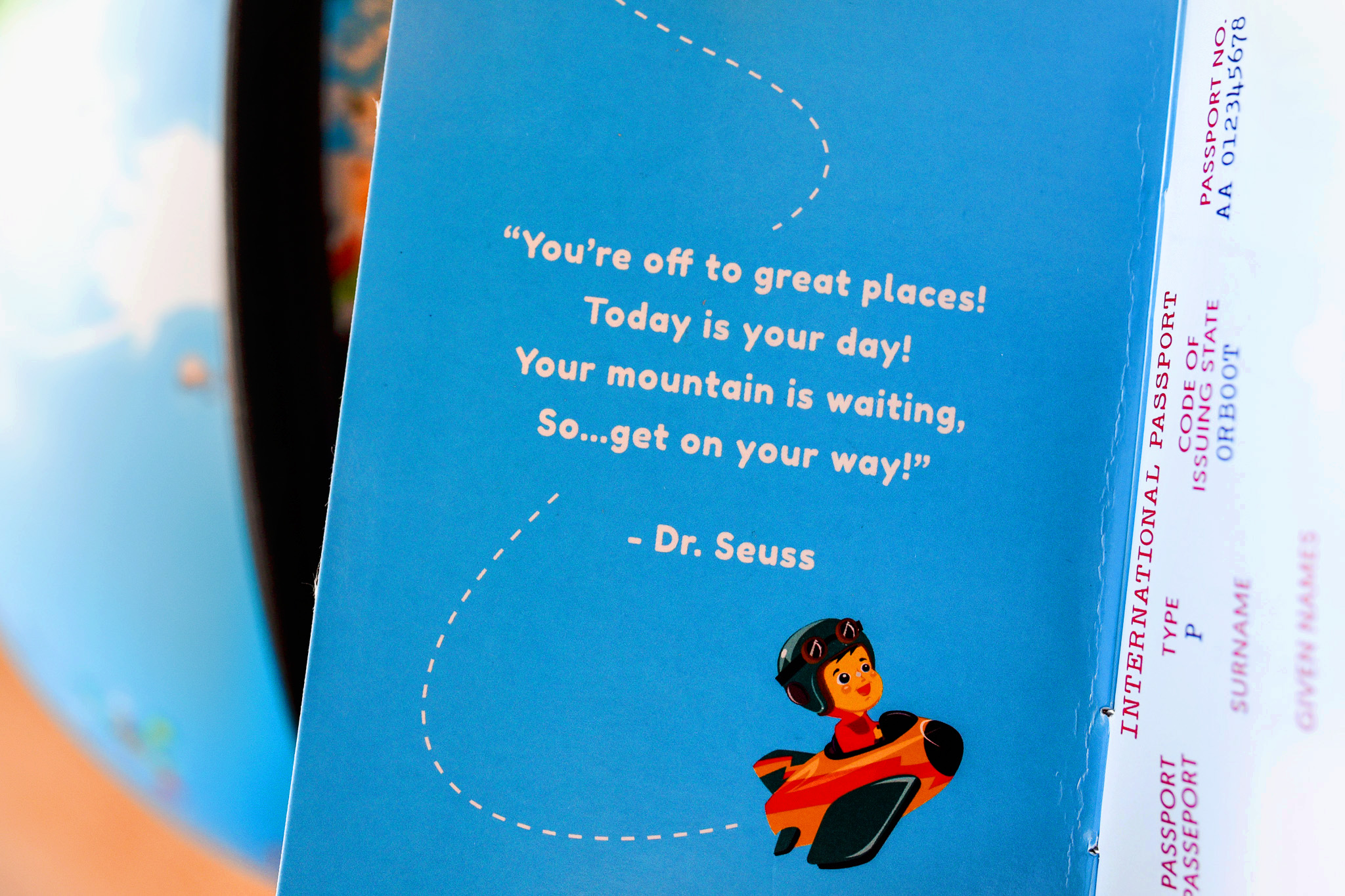 Dr Suess Quote: Reads: " You're off to great places! Today is your day! Your mountain is waiting, so, get on your way!"